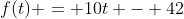 f(t) = 10t - 42