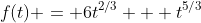 f(t) = 6t^{2/3} + t^{5/3}