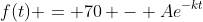 f(t) = 70 - Ae^{-kt}