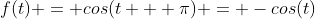 f(t) = cos(t + \pi) = -cos(t)