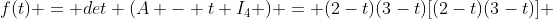 f(t) = det (A - t I_{4} ) = (2-t)(3-t)[(2-t)(3-t)] 