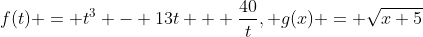 f(t) = t^3 - 13t + \frac{40}{t}, g(x) = \sqrt{x+5}