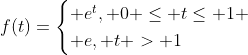 f(t)=\begin{cases} e^t, 0 \le t\le 1 \\ e, t > 1\end{cases}