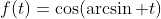 f(t)=\cos(\arcsin t)