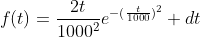 f(t)=\frac{2t}{1000^{2}}e^{-(\frac{t}{1000})^{2}} dt