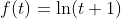 f(t)=\ln(t+1)