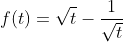 f(t)=\sqrt{t}-\frac{1}{\sqrt{t}}