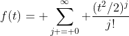 f(t)= \sum\limits_{j = 0}^\infty \frac{(t^2/2)^j}{j!}