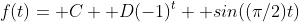 f(t)= C+ D(-1)^t+ sin((\pi/2)t)