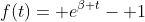 f(t)= e^{\beta t}- 1