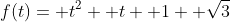 f(t)= t^2+ t+ 1+ \sqrt{3}