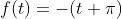 f(t)=-(t+\pi)