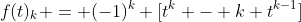 f(t)_k = (-1)^k [t^k - k t^{k-1}]