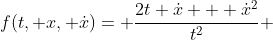 f(t, x, \dot{x})= \frac{2t \dot{x} + \dot{x}^2}{t^2} 