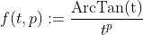 f(t,p):=\frac{\mathrm{ArcTan(t)}}{t^{p}}