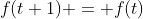 f(t+1) = f(t)