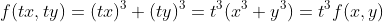 f(tx,ty)=(tx)^3+(ty)^3=t^3(x^3+y^3)=t^3f(x,y)