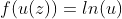 f(u(z))=ln(u)