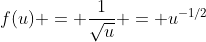 f(u) = \frac{1}{\sqrt{u}} = u^{-1/2}