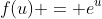 f(u) = e^u