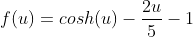 f(u)=cosh(u)-\frac{2u}{5}-1