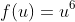 f(u)=u^6