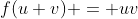 f(u+v) = uv