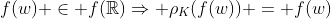 f(w) \in f(\mathbb{R})\Rightarrow \rho_K(f(w)) = f(w)