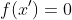 f(x')=0