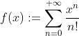 f(x):=\sum_{n=0}^{+\infty}\frac{x^n}{n!}