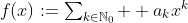 f(x):=\textstyle\sum\nolimits_{k\in\mathbb{N}_{0}}  a_{k}x^{k}