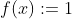 f(x):=1