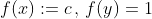 f(x):=c\,,\,f(y)=1