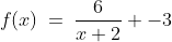 f(x)\:=\:\frac{6}{x+2} -3