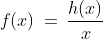 f(x)\:=\:\frac{h(x)}{x}