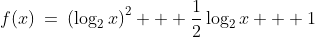 f(x)\:=\:\left(\log_2x\right)^2 + \frac{1}{2}\log_2x + 1