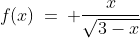 f(x)\:=\: \frac{x}{\sqrt{3-x}}
