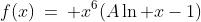 f(x)\:=\: x^6(A\ln x-1)