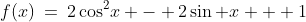 f(x)\:=\:2\cos^2\!x - 2\sin x + 1