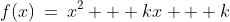 f(x)\:=\:x^2 + kx + k