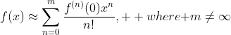 f(x)\approx\sum_{n=0}^{m}\frac{f^{(n)}(0)x^n}{n!},  where\text{ }m\ne{\infty}