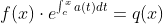 f(x)\cdot{e^{\int_c^xa(t)dt}}=q(x)