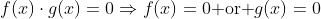 f(x)\cdot{g(x)}=0\Rightarrow{f(x)=0\text{ or }g(x)=0}