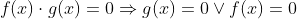 f(x)\cdot{g(x)}=0\Rightarrow{g(x)=0\vee{f(x)=0}}