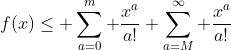 f(x)\leq \sum_{a=0}^m \frac{x^a}{a!}+\sum_{a=M}^\infty \frac{x^a}{a!}