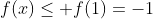 f(x)\leq f(1)=-1