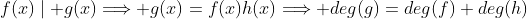 f(x)\mid g(x)\Longrightarrow g(x)=f(x)h(x)\Longrightarrow deg(g)=deg(f)+deg(h)