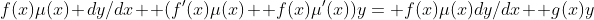 f(x)\mu(x) dy/dx+ (f'(x)\mu(x)+ f(x)\mu'(x))y= f(x)\mu(x)dy/dx+ g(x)y
