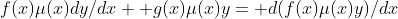 f(x)\mu(x)dy/dx+ g(x)\mu(x)y= d(f(x)\mu(x)y)/dx