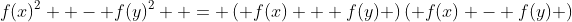f(x)^2  - f(y)^2  = \left( {f(x) + f(y)} \right)\left( {f(x) - f(y)} \right)